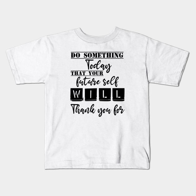 Do something today that your future self will thank you for Kids T-Shirt by Storfa101